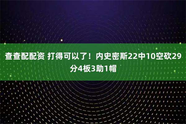 查查配配资 打得可以了！内史密斯22中10空砍29分4板3助1帽